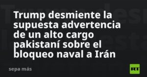 Trump desmiente la supuesta advertencia de un alto cargo pakistaní sobre el bloqueo naval a Irán