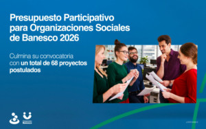 Culminó convocatoria al Presupuesto Participativo para Organizaciones Sociales de Banesco 2026