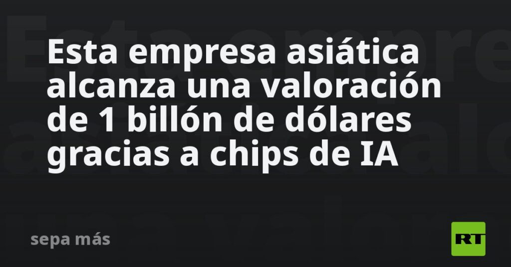 Esta es la segunda empresa asiática que alcanza una valoración de 1 billón de dólares