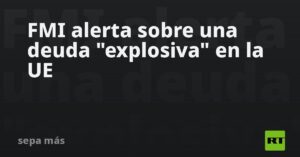 FMI alerta sobre una deuda «explosiva» en la UE