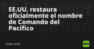 EE.UU. restaura oficialmente el nombre de Comando del Pacífico