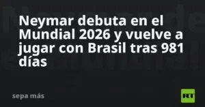 Neymar debuta en el Mundial 2026 y vuelve a jugar con Brasil tras 981 días
