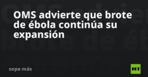 OMS advierte que brote de ébola continúa su expansión