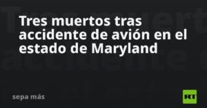 Tres muertos tras accidente de avión en el estado de Maryland