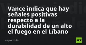 Vance indica que hay señales positivas respecto a la durabilidad de un alto el fuego en el Líbano