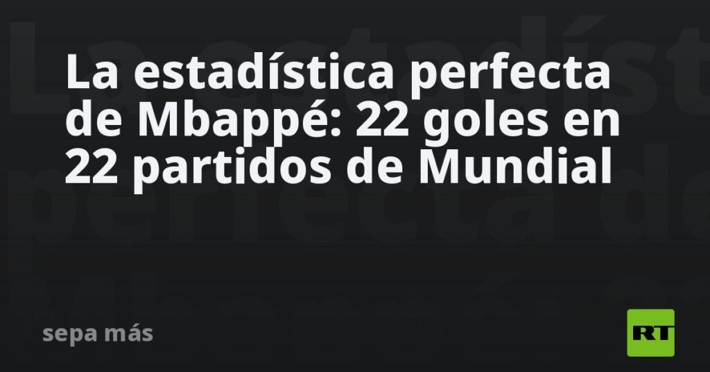 La estadística perfecta de Mbappé: 22 goles en 22 partidos de Mundial